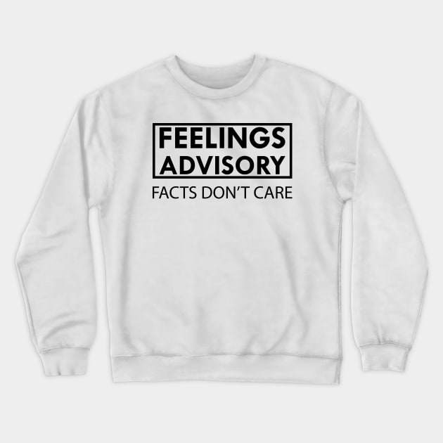 Feelings Advisory Facts Don't Care Crewneck Sweatshirt by KC Happy Shop